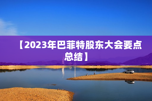 【2023年巴菲特股东大会要点总结】