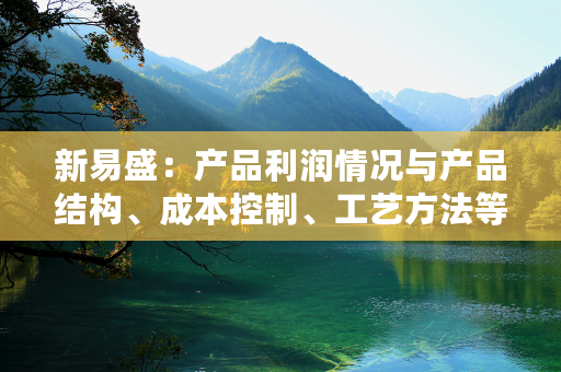 新易盛：产品利润情况与产品结构、成本控制、工艺方法等多重因素相关