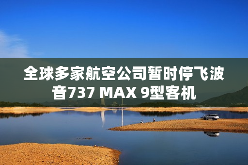 全球多家航空公司暂时停飞波音737 MAX 9型客机