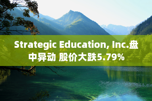 Strategic Education, Inc.盘中异动 股价大跌5.79%