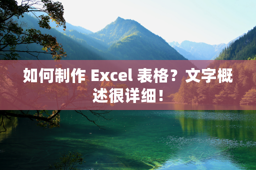 如何制作 Excel 表格？文字概述很详细！
