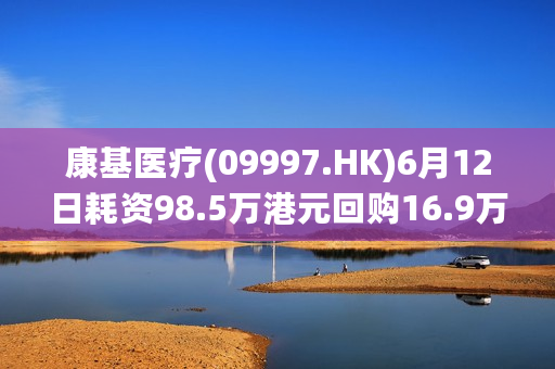 康基医疗(09997.HK)6月12日耗资98.5万港元回购16.9万股