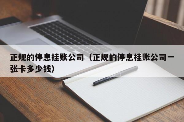 正规的停息挂账公司（正规的停息挂账公司一张卡多少钱）