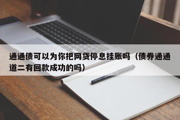 通通债可以为你把网贷停息挂账吗（债券通通道二有回款成功的吗）