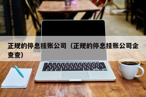 正规的停息挂账公司（正规的停息挂账公司企查查）