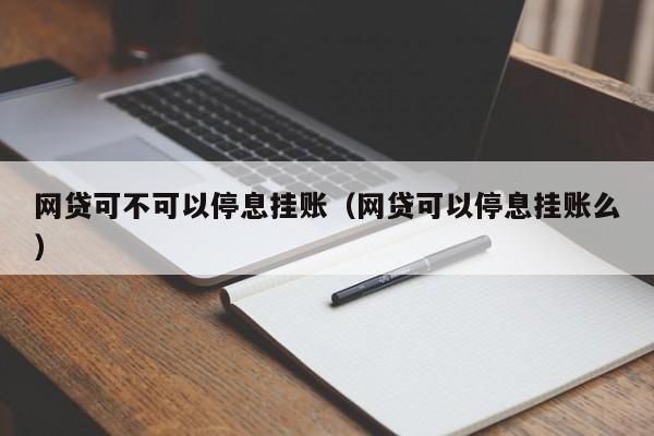 网贷可不可以停息挂账（网贷可以停息挂账么）